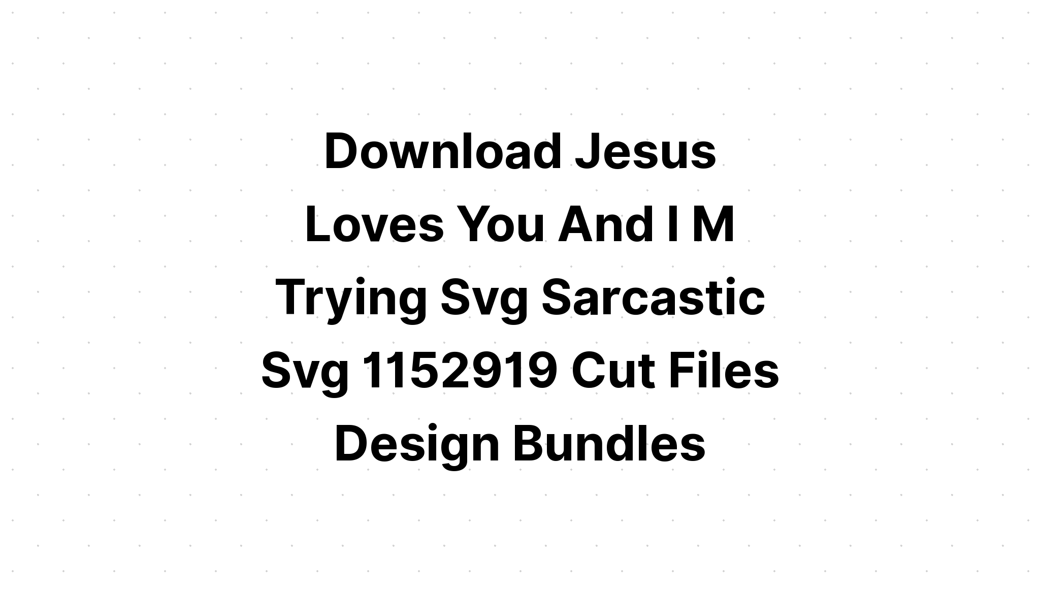 Download Jesus Loves You And I'm Trying Black And White Svg - Free SVG Cut File